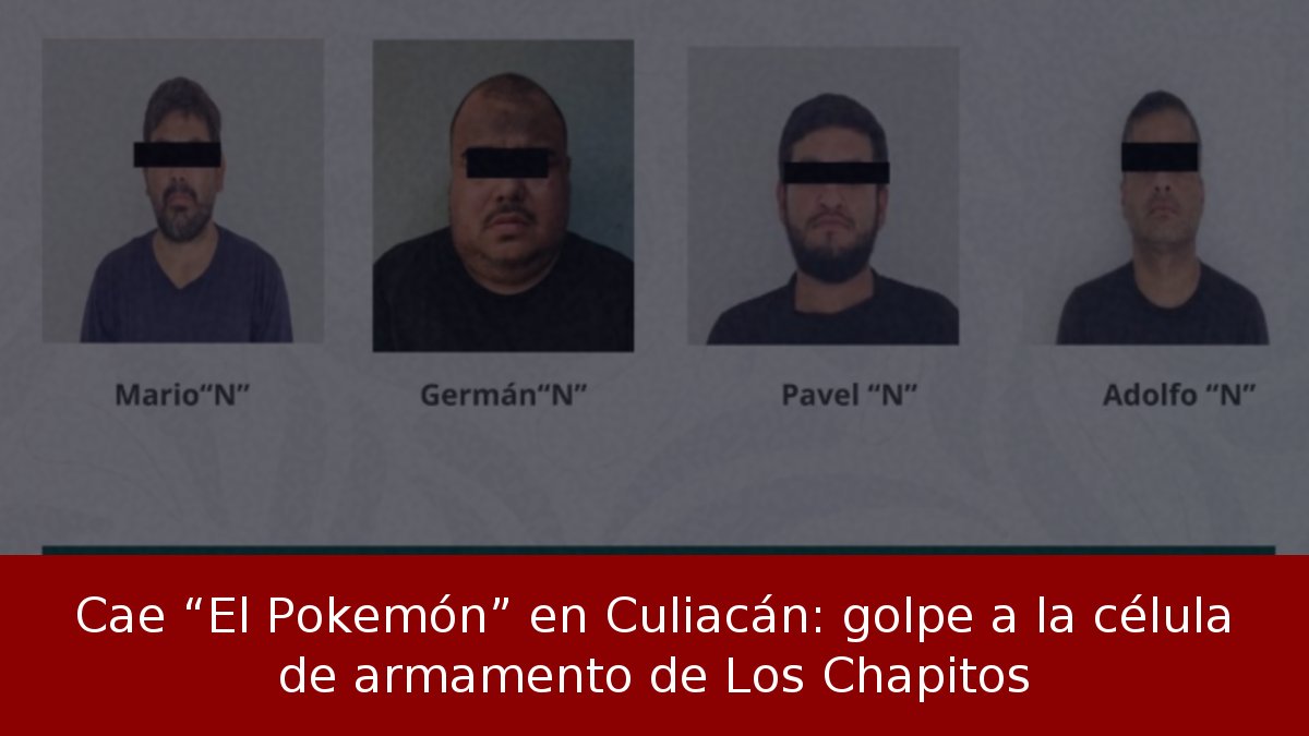 Cae “El Pokemón” en Culiacán: golpe a la célula de armamento de Los Chapitos