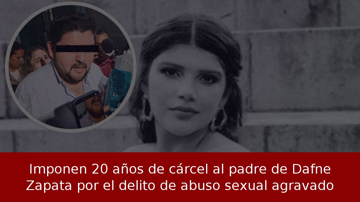 Imponen 20 años de cárcel al padre de Dafne Zapata por el delito de abuso sexual agravado