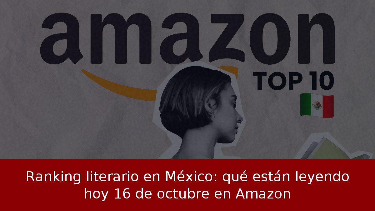 Ranking literario en México: qué están leyendo hoy 16 de octubre en Amazon