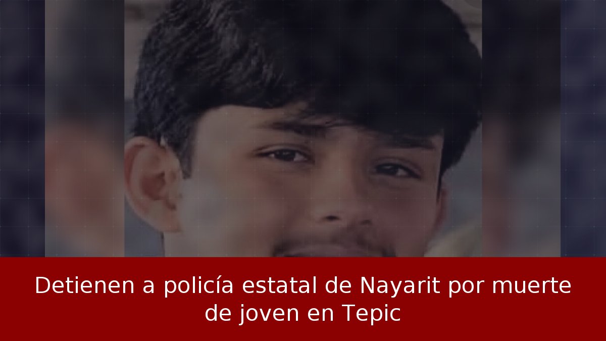 Detienen a policía estatal de Nayarit por muerte de joven en Tepic