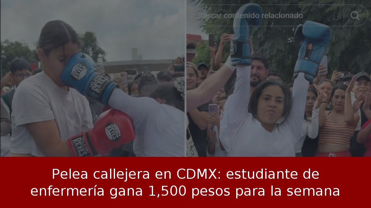 Pelea callejera en CDMX: estudiante de enfermería gana 1,500 pesos para la semana