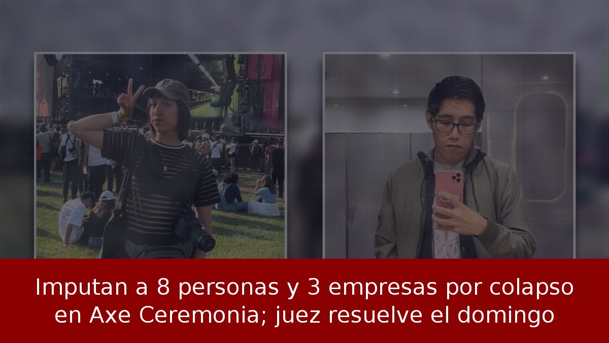 Imputan a 8 personas y 3 empresas por colapso en Axe Ceremonia; juez resuelve el domingo