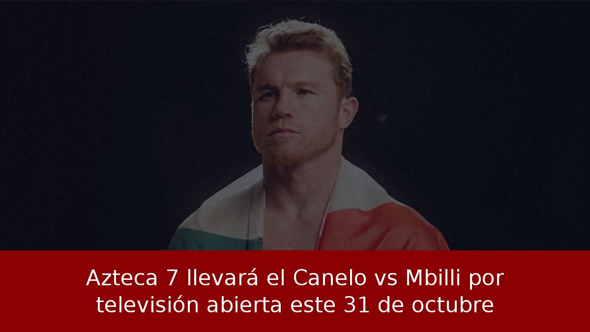 Azteca 7 llevará el Canelo vs Mbilli por televisión abierta este 31 de octubre