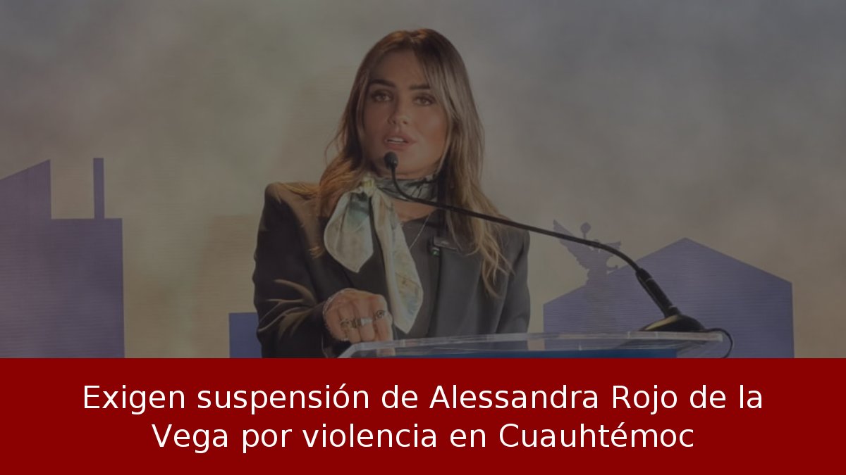Exigen suspensión de Alessandra Rojo de la Vega por violencia en Cuauhtémoc
