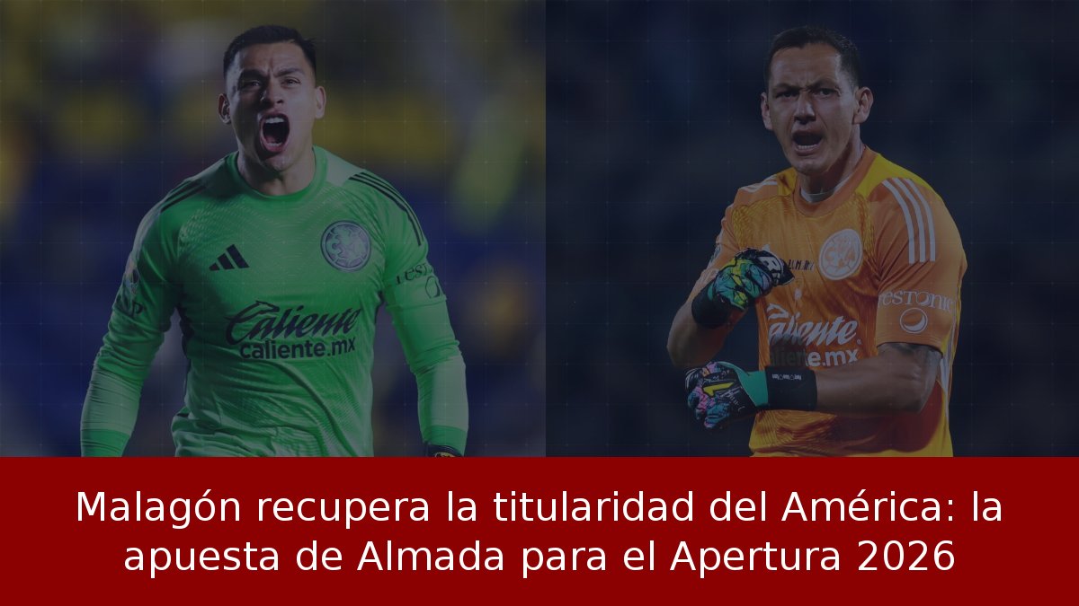Malagón recupera la titularidad del América: la apuesta de Almada para el Apertura 2026
