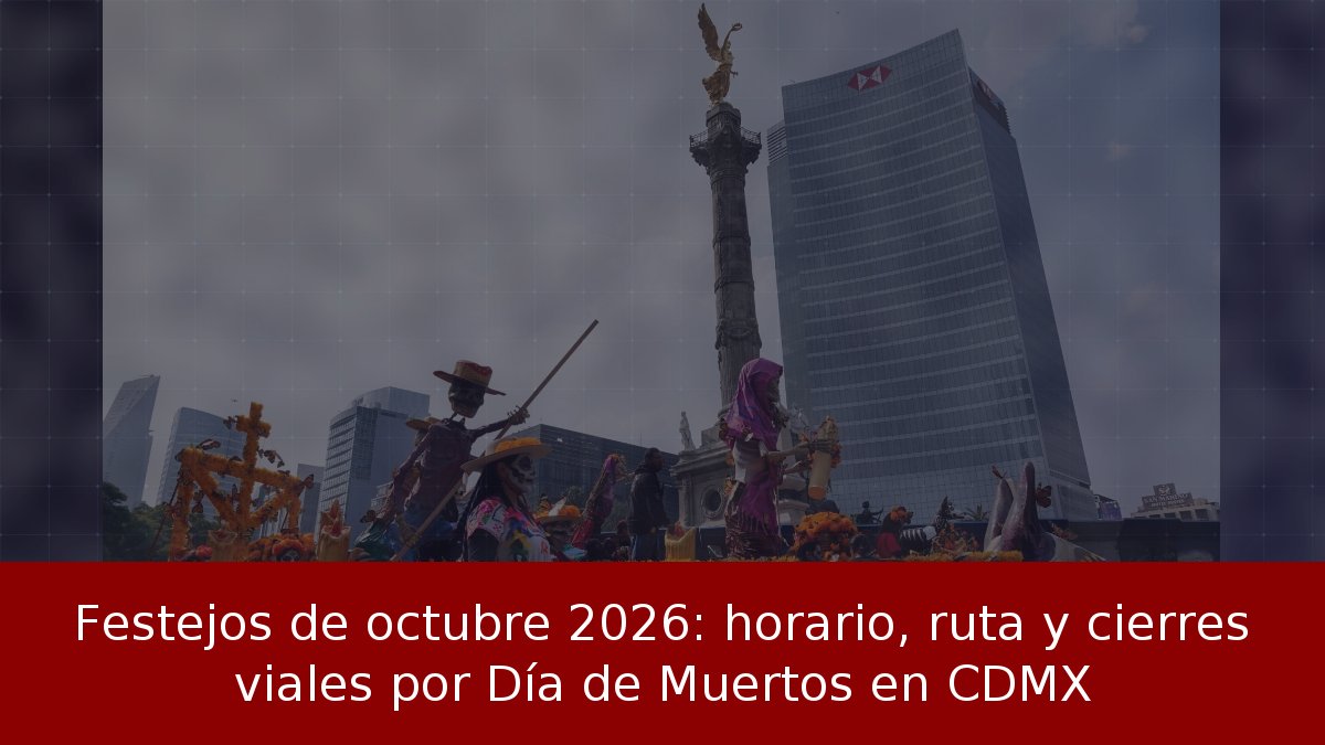 Festejos de octubre 2026: horario, ruta y cierres viales por Día de Muertos en CDMX