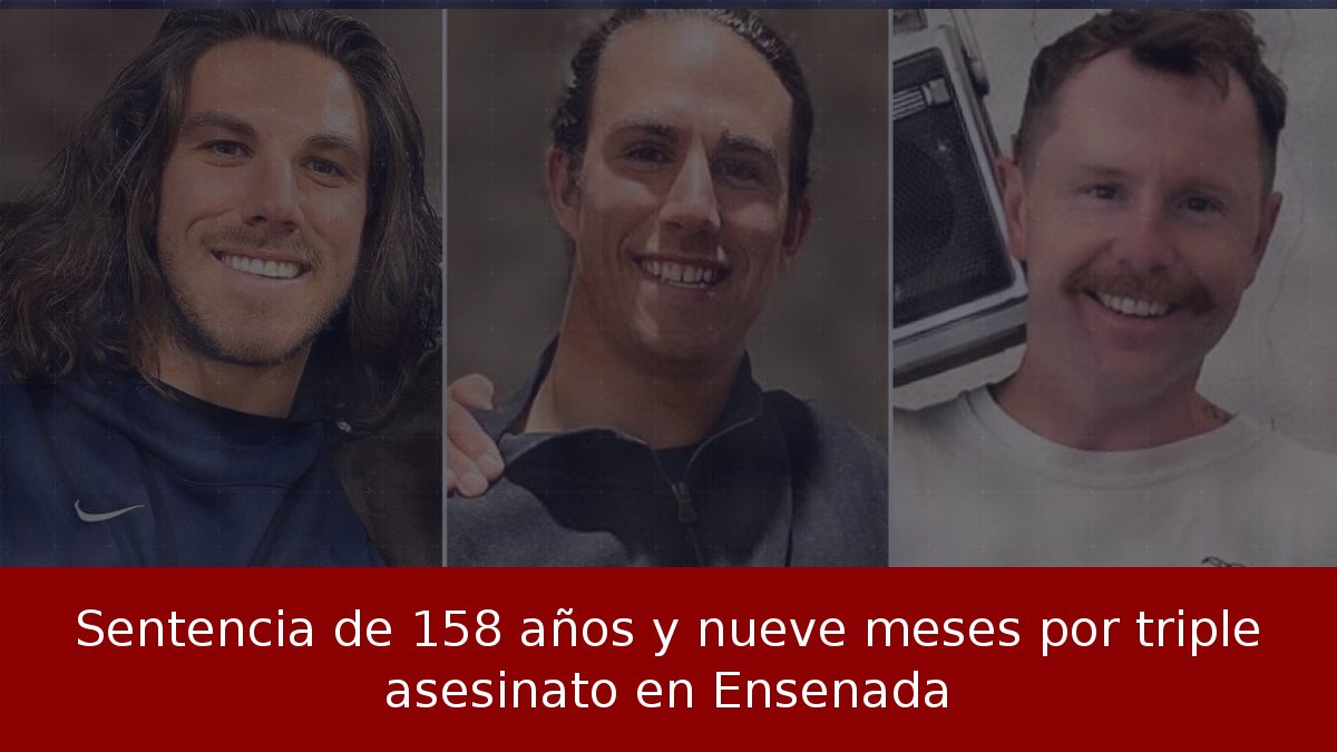 Sentencia de 158 años y nueve meses por triple asesinato en Ensenada