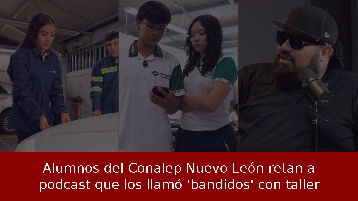 Alumnos del Conalep Nuevo León retan a podcast que los llamó 'bandidos' con taller