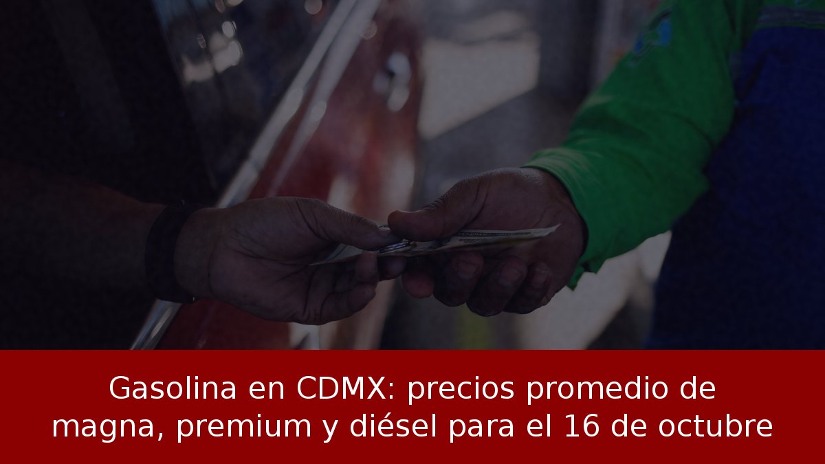 Gasolina en CDMX: precios promedio de magna, premium y diésel para el 16 de octubre