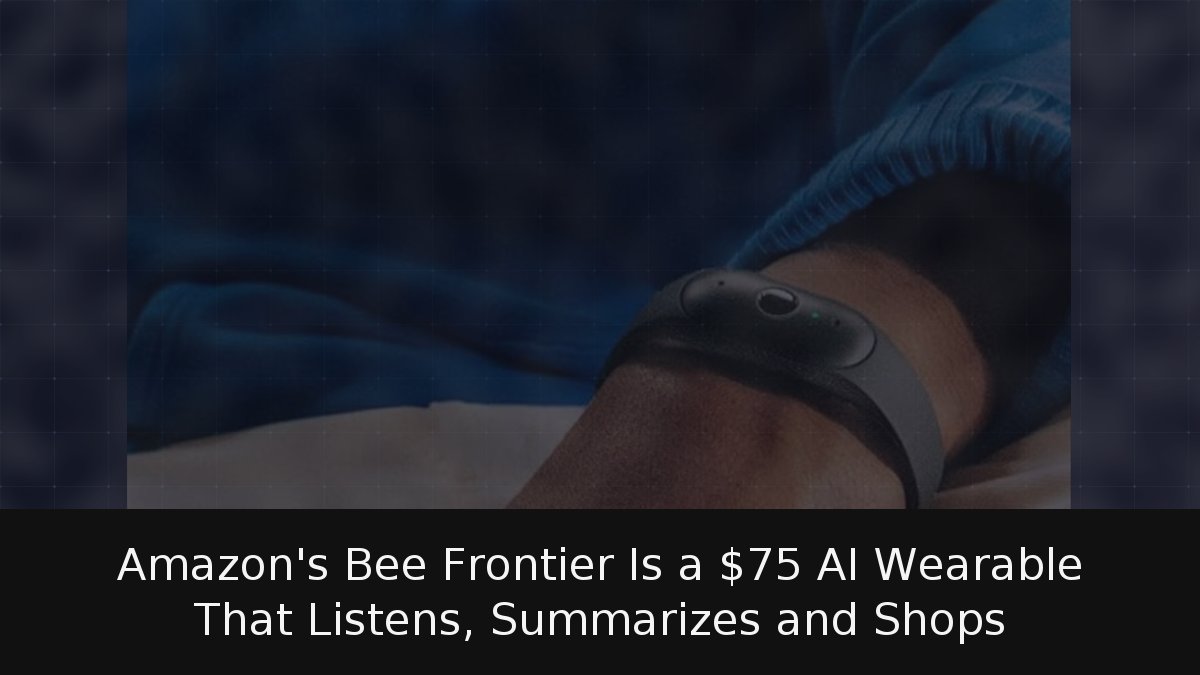 Amazon’s Bee Frontier Is a  AI Wearable That Listens, Summarizes and Shops