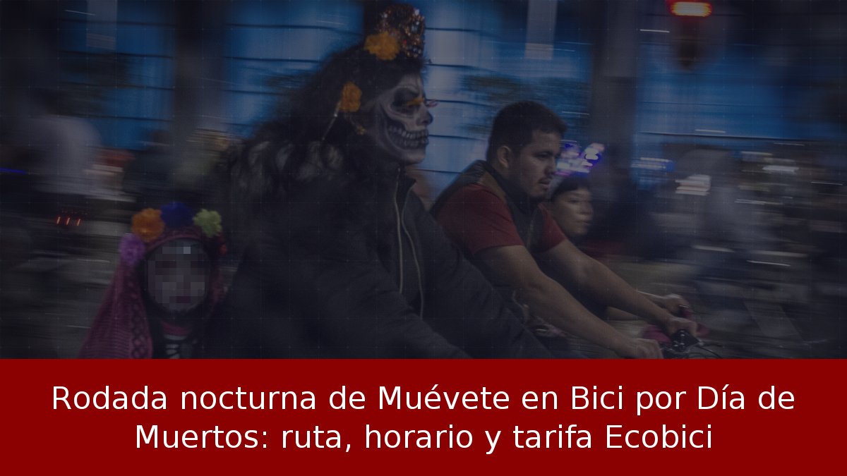 Rodada nocturna de Muévete en Bici por Día de Muertos: ruta, horario y tarifa Ecobici