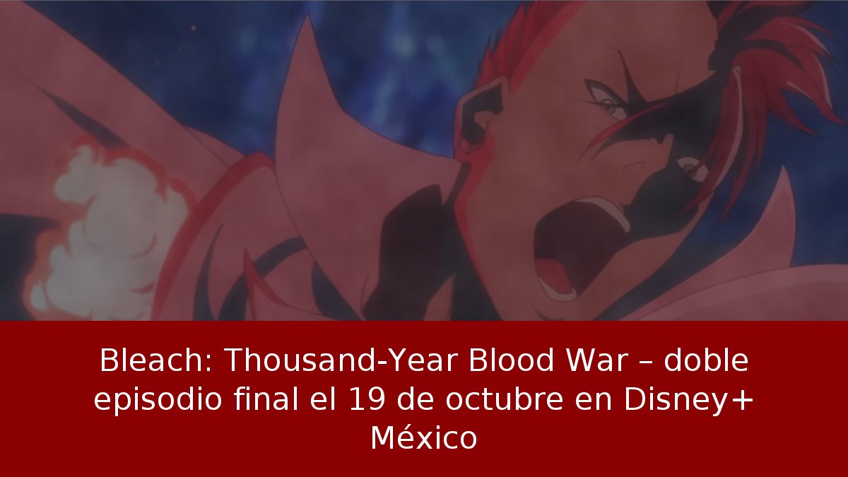 Bleach: Thousand-Year Blood War – doble episodio final el 19 de octubre en Disney+ México