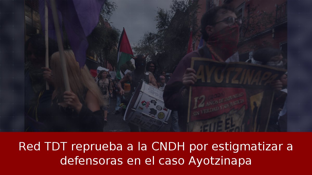 Red TDT reprueba a la CNDH por estigmatizar a defensoras en el caso Ayotzinapa
