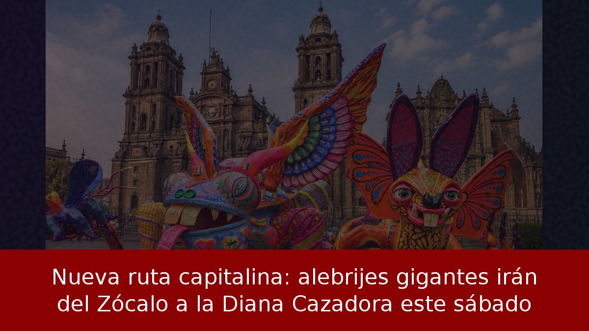 Nueva ruta capitalina: alebrijes gigantes irán del Zócalo a la Diana Cazadora este sábado