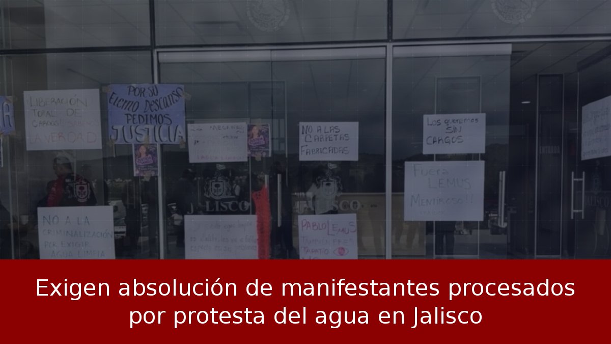 Exigen absolución de manifestantes procesados por protesta del agua en Jalisco