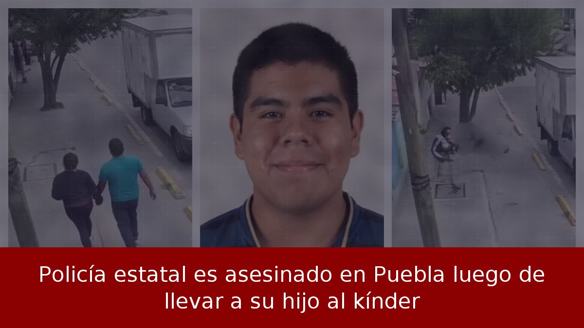 Policía estatal es asesinado en Puebla luego de llevar a su hijo al kínder