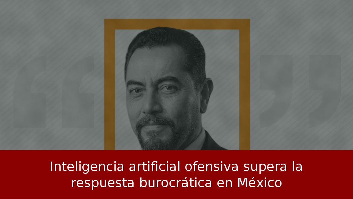Inteligencia artificial ofensiva supera la respuesta burocrática en México