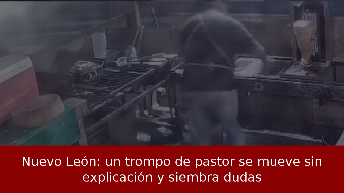 Trompo de pastor se mueve solo en Nuevo León
