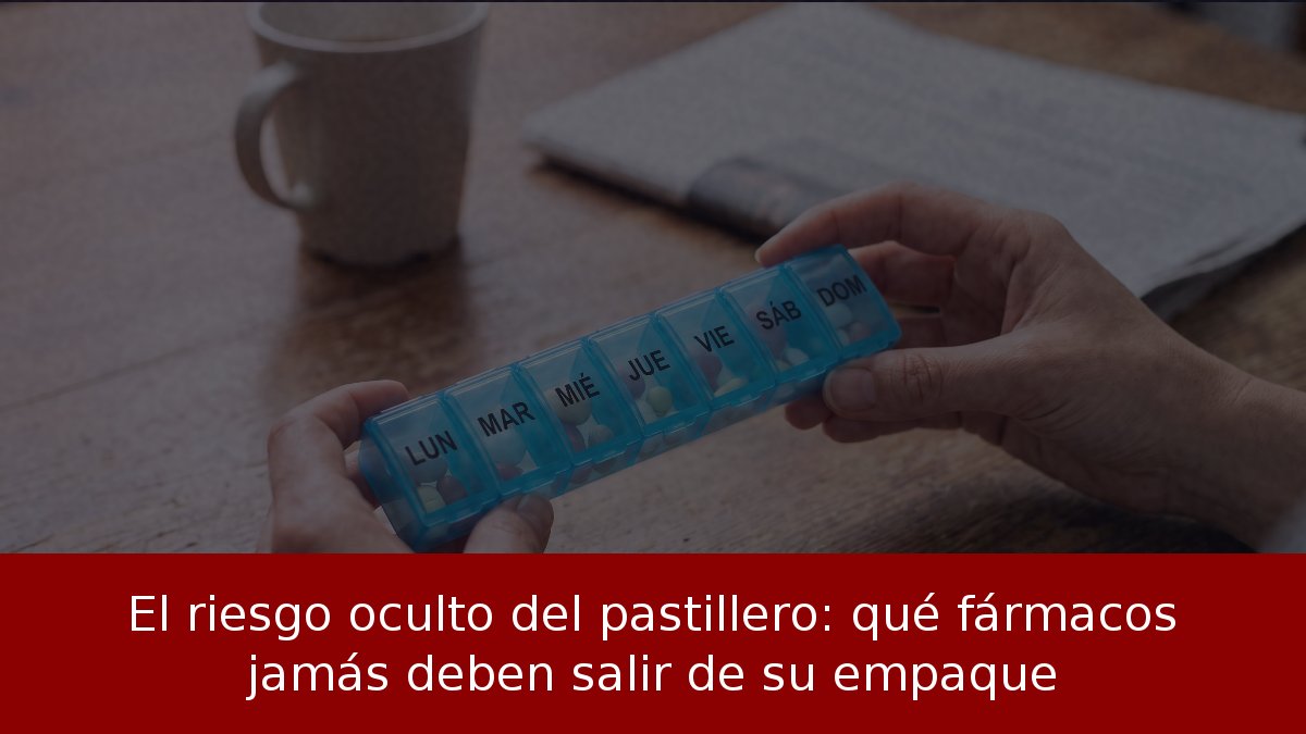 Riesgo del pastillero: fármacos que no deben salir