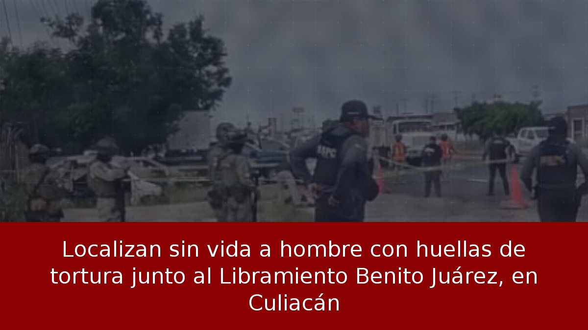 Hombre sin vida con huellas de tortura en Culiacán
