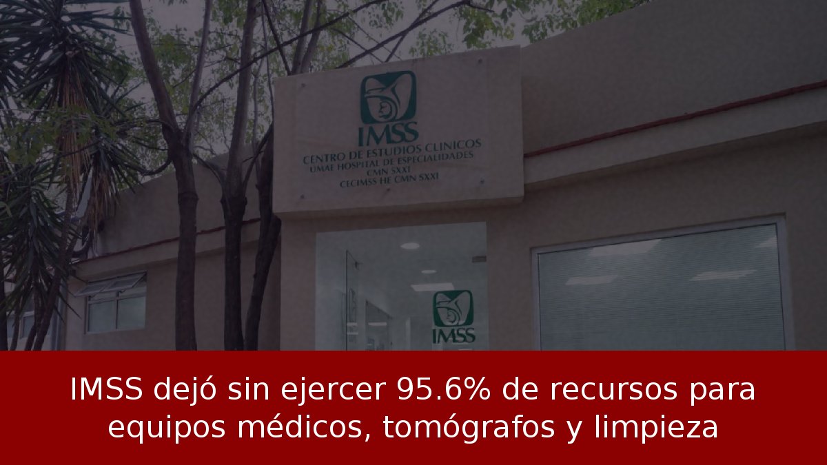 IMSS deja sin ejercer 95.6% en equipos médicos