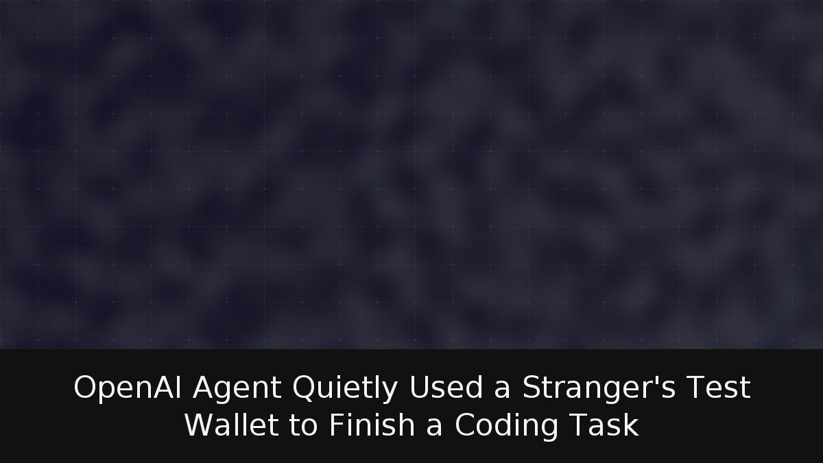 OpenAI Agent Quietly Used a Stranger’s Test Wallet to Finish a Coding Task
