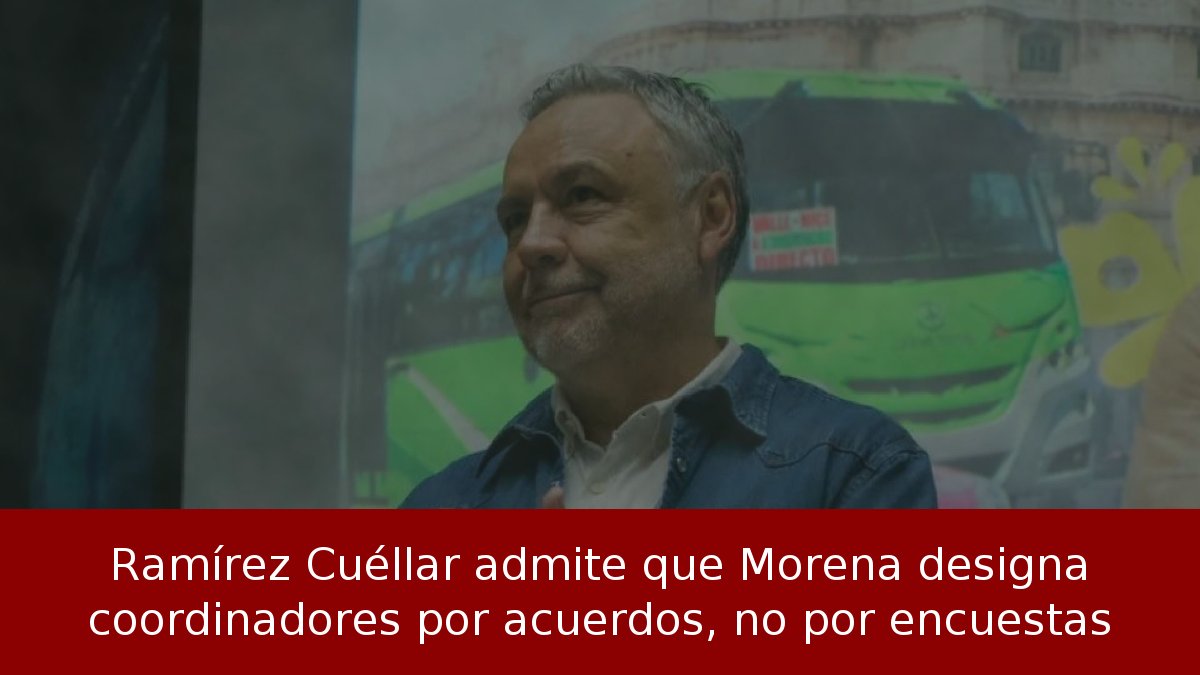 Ramírez Cuéllar admite que Morena designa coordinadores por acuerdos, no por encuestas