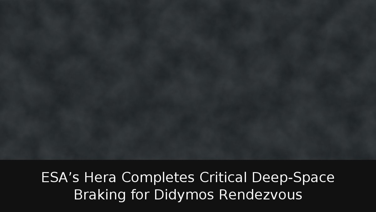 ESA’s Hera Completes Critical Deep-Space Braking for Didymos Rendezvous