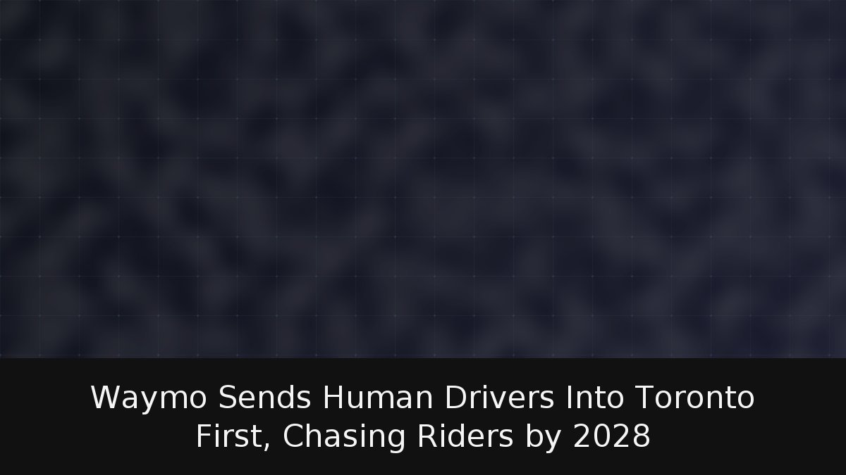 Waymo Sends Human Drivers Into Toronto First, Chasing Riders by 2028