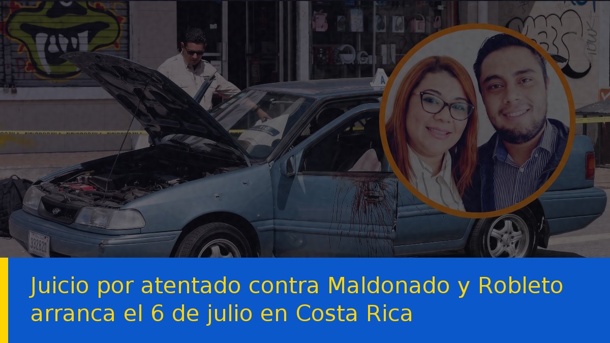 Juicio por atentado contra Maldonado y Robleto arranca el 6 de julio en Costa Rica