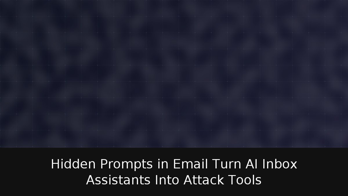 Hidden Prompts in Email Turn AI Inbox Assistants Into Attack Tools