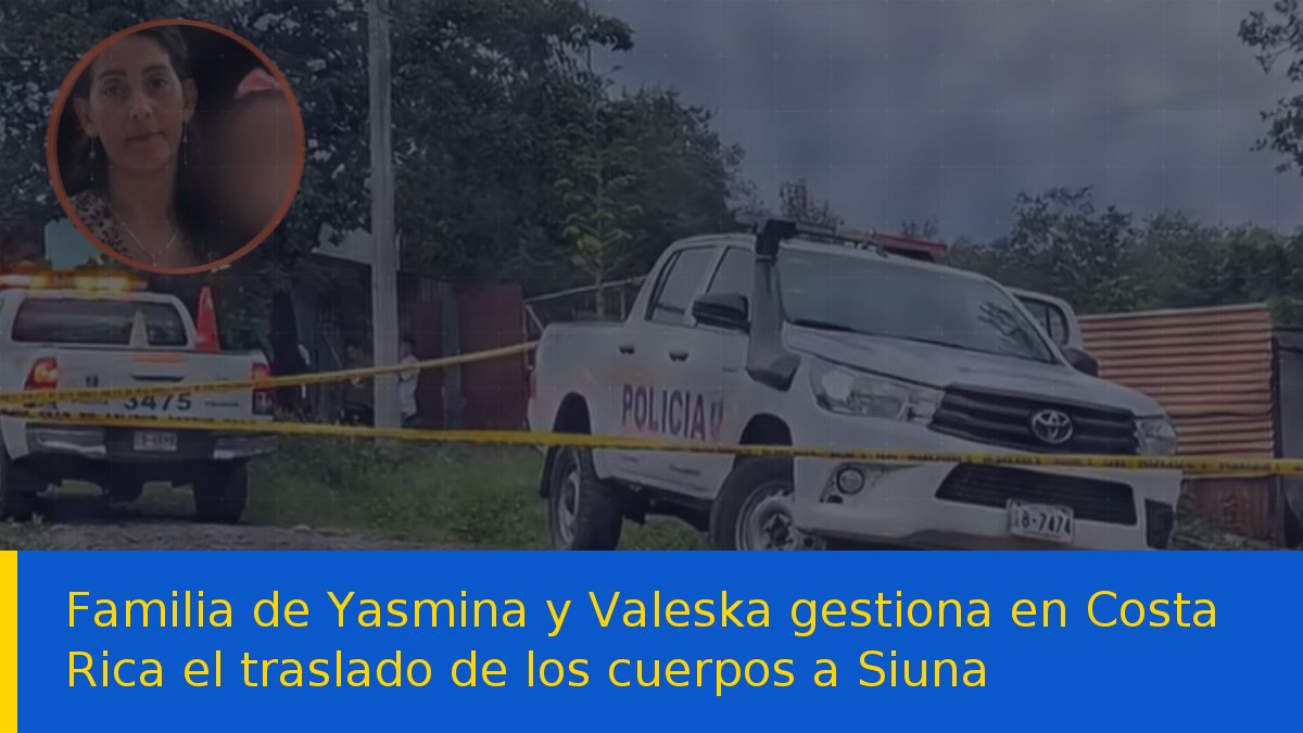 Familia de Yasmina y Valeska gestiona en Costa Rica el traslado de los cuerpos a Siuna