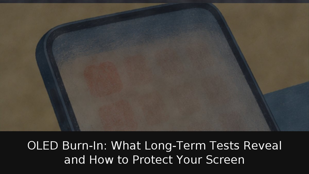 OLED Burn-In: What Long-Term Tests Reveal and How to Protect Your Screen