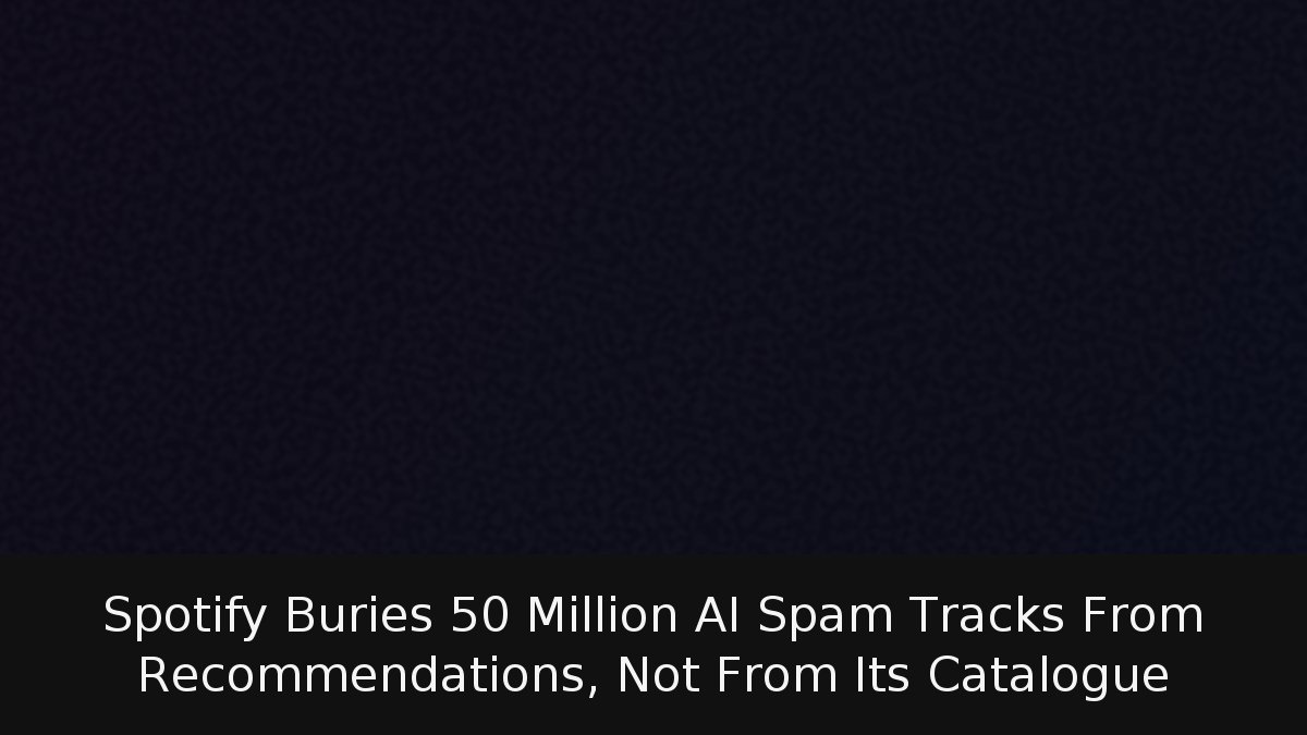 Spotify Buries 50 Million AI Spam Tracks From Recommendations, Not From Its Catalogue