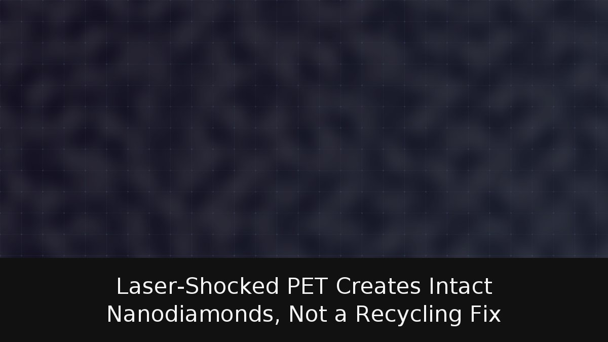 Laser-Shocked PET Creates Intact Nanodiamonds, Not a Recycling Fix