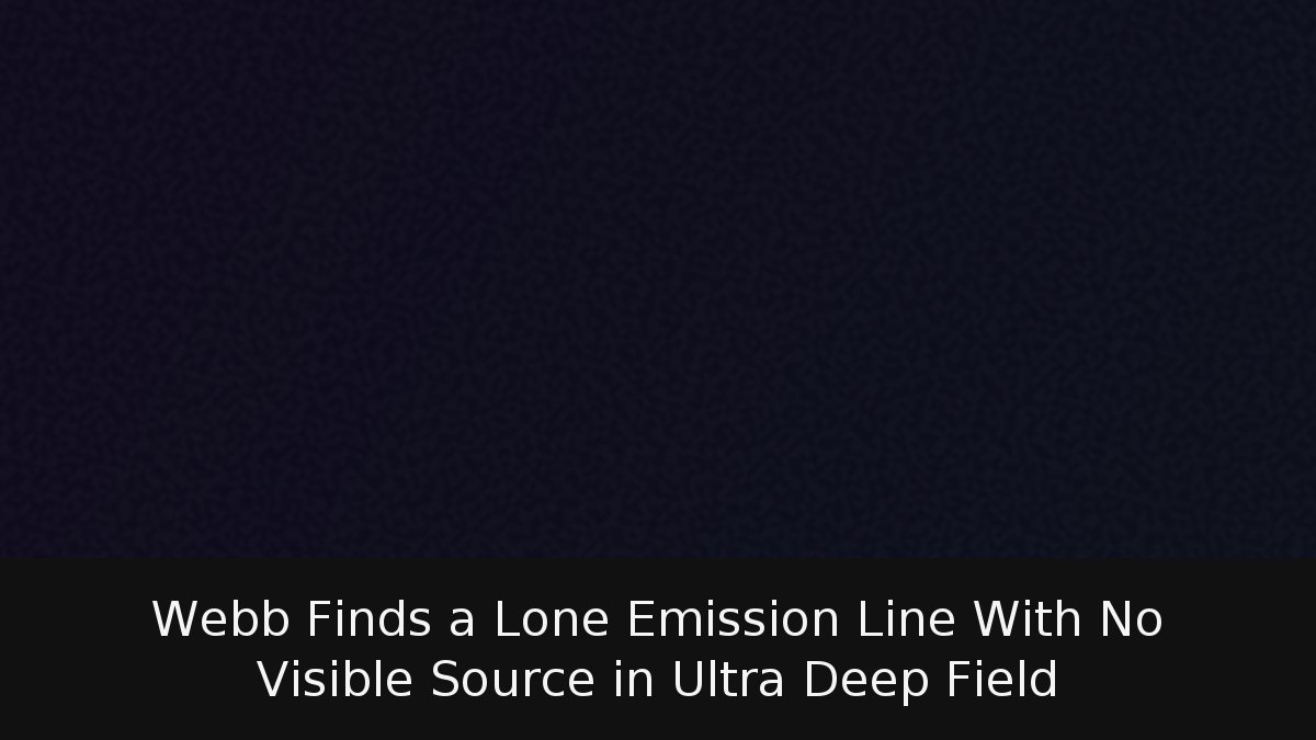 Webb Finds a Lone Emission Line With No Visible Source in Ultra Deep Field