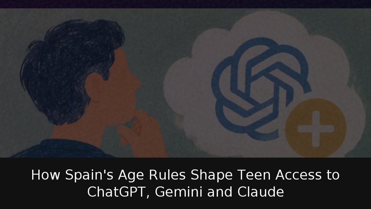 How Spain’s Age Rules Shape Teen Access to ChatGPT, Gemini and Claude