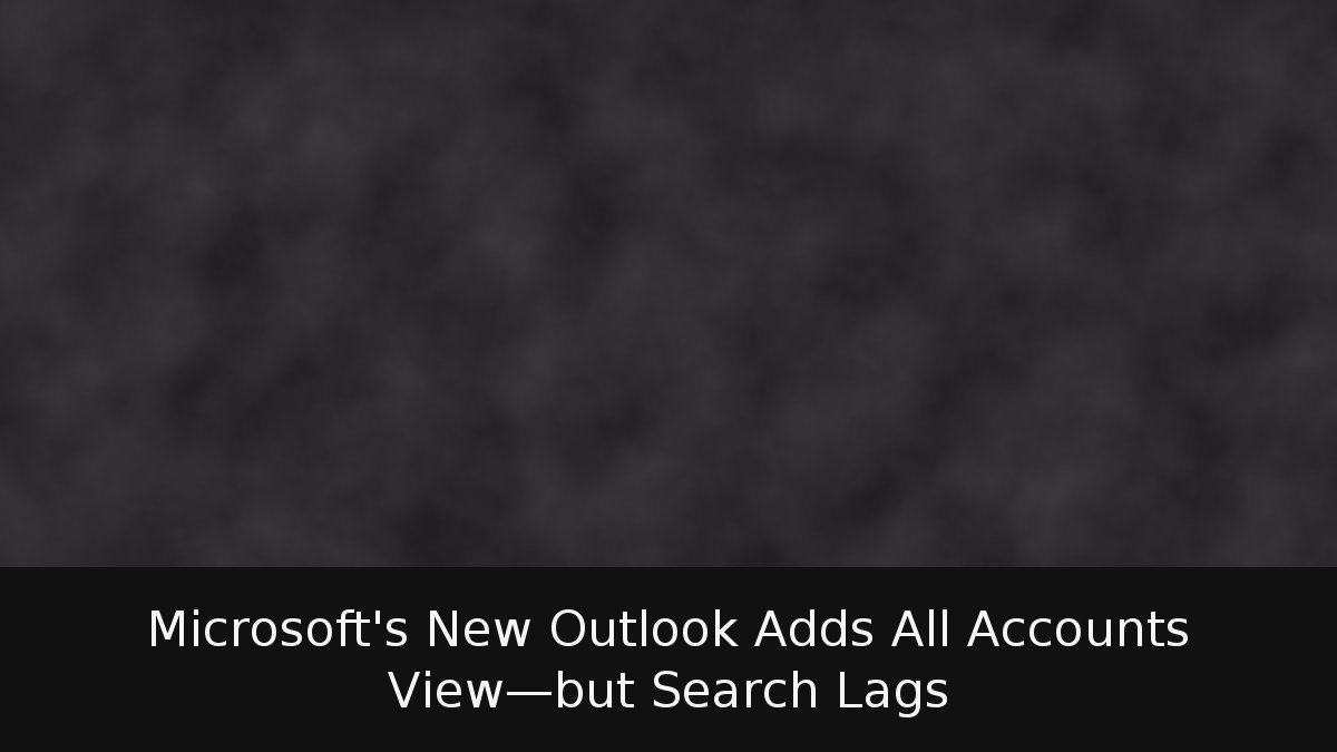 Microsoft’s New Outlook Adds All Accounts View—but Search Lags