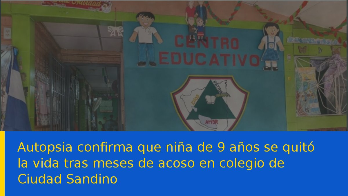 Autopsia confirma que niña de 9 años se quitó la vida tras meses de acoso en colegio de Ciudad Sandino